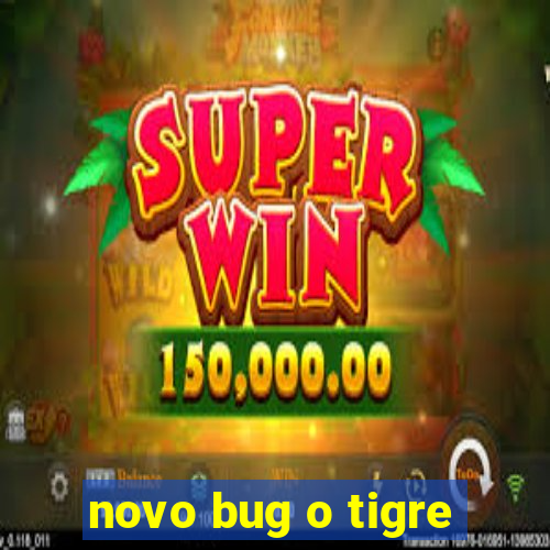 novo bug o tigre